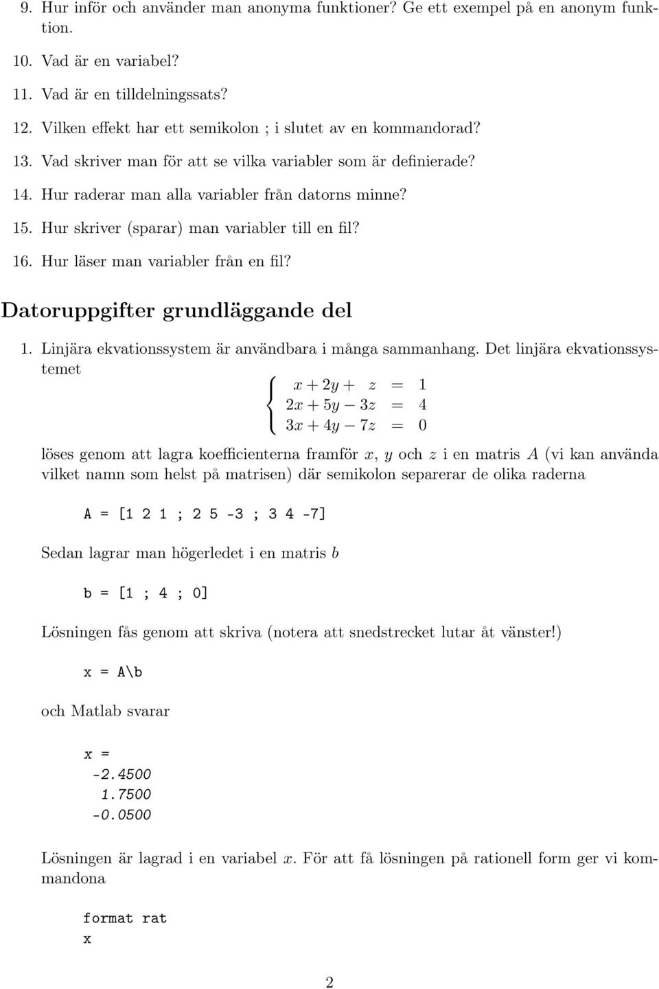 Hur skriver (sparar) man variabler till en fil? 16. Hur läser man variabler från en fil? Datoruppgifter grundläggande del 1. Linjära ekvationssystem är användbara i många sammanhang.