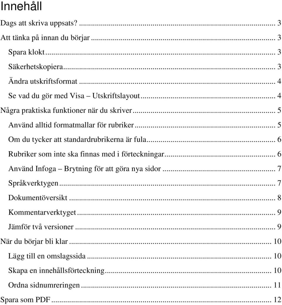 .. 5 Om du tycker att standardrubrikerna är fula... 6 Rubriker som inte ska finnas med i förteckningar... 6 Använd Infoga Brytning för att göra nya sidor.