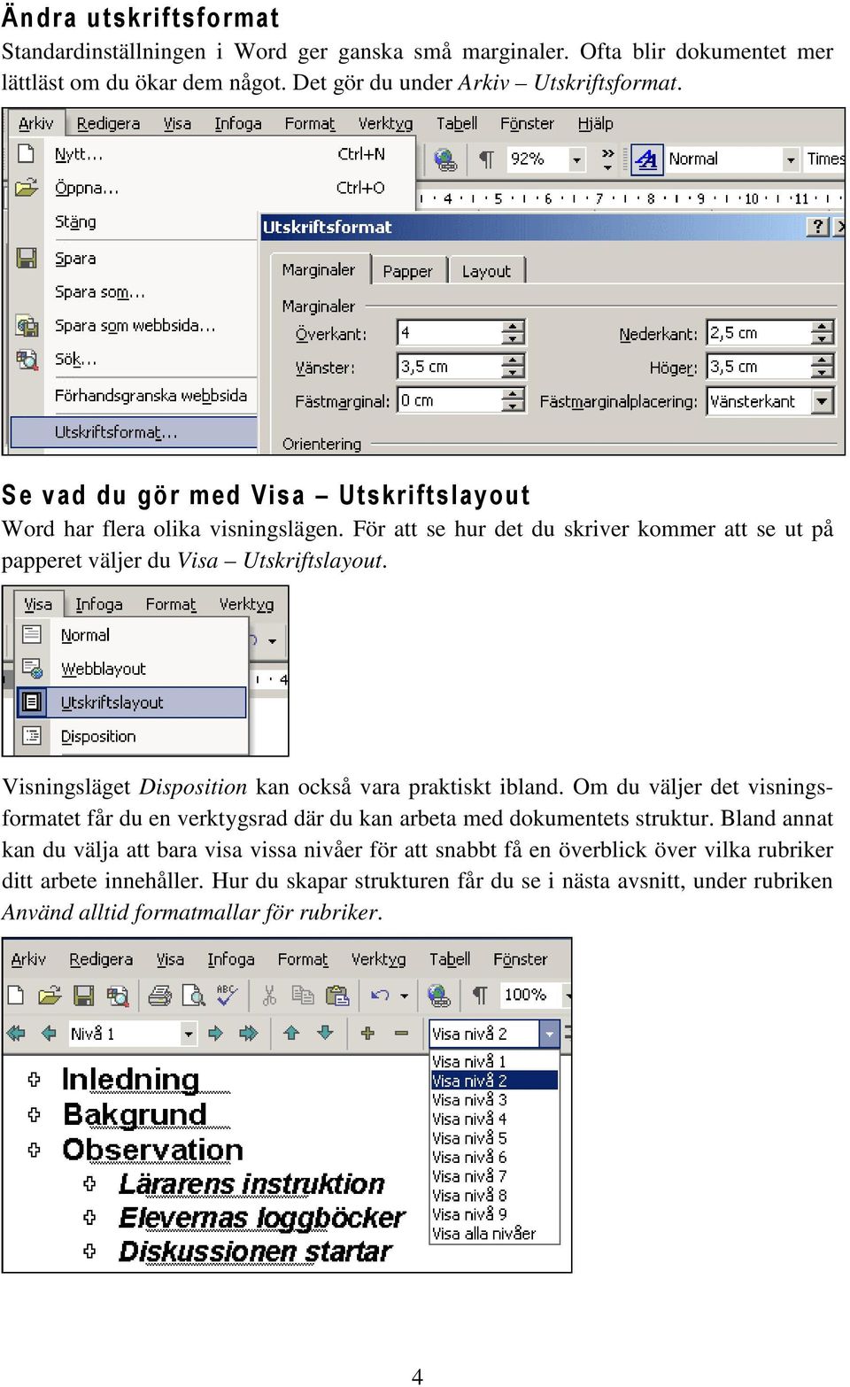 Visningsläget Disposition kan också vara praktiskt ibland. Om du väljer det visningsformatet får du en verktygsrad där du kan arbeta med dokumentets struktur.