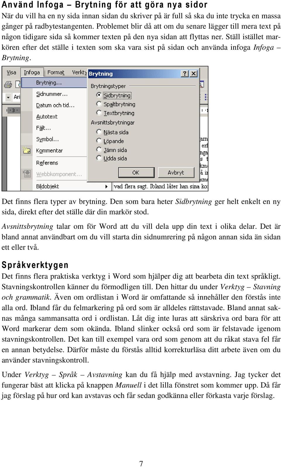 Ställ istället markören efter det ställe i texten som ska vara sist på sidan och använda infoga Infoga Brytning. Det finns flera typer av brytning.