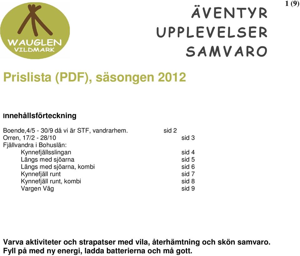 sid 2 Orren, 17/2-28/10 sid 3 Fjällvandra i Bohuslän: Kynnefjällsslingan sid 4 Längs med sjöarna sid 5 Längs med