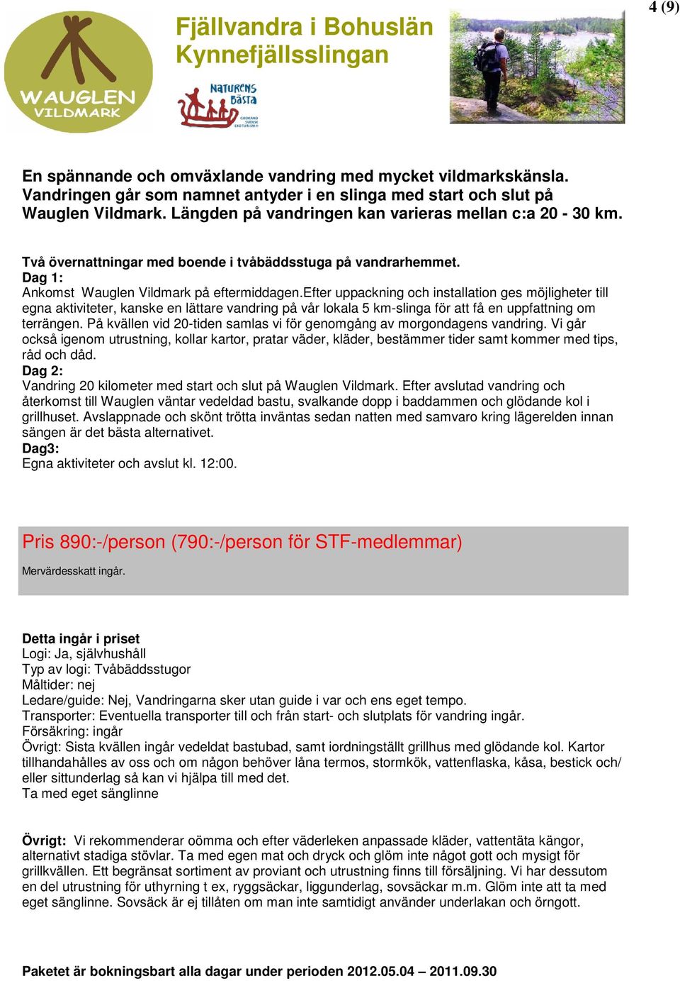 efter uppackning och installation ges möjligheter till egna aktiviteter, kanske en lättare vandring på vår lokala 5 km-slinga för att få en uppfattning om terrängen.