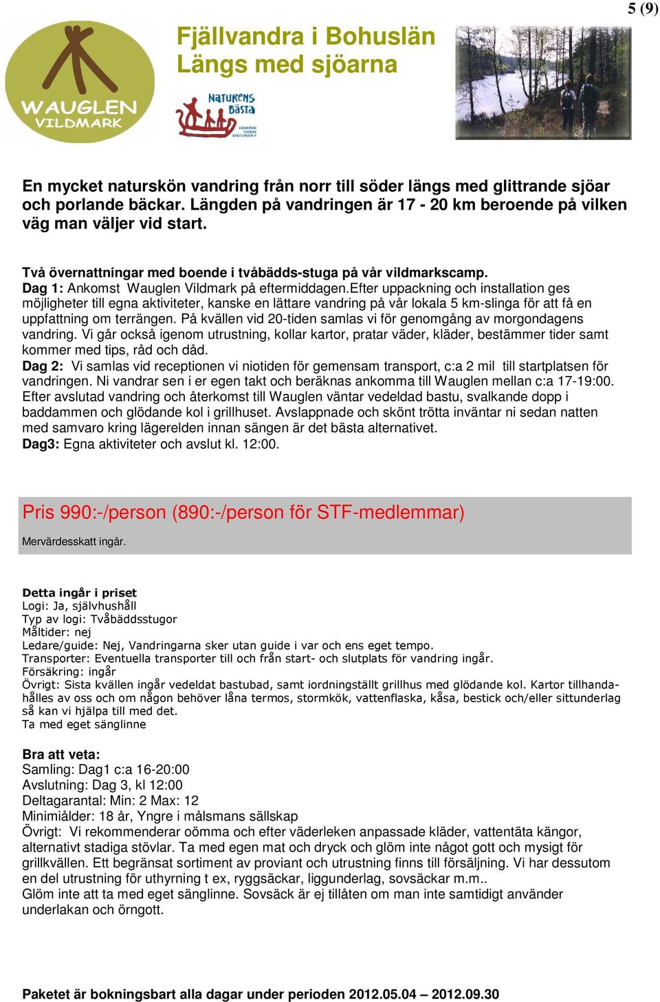 efter uppackning och installation ges möjligheter till egna aktiviteter, kanske en lättare vandring på vår lokala 5 km-slinga för att få en uppfattning om terrängen.