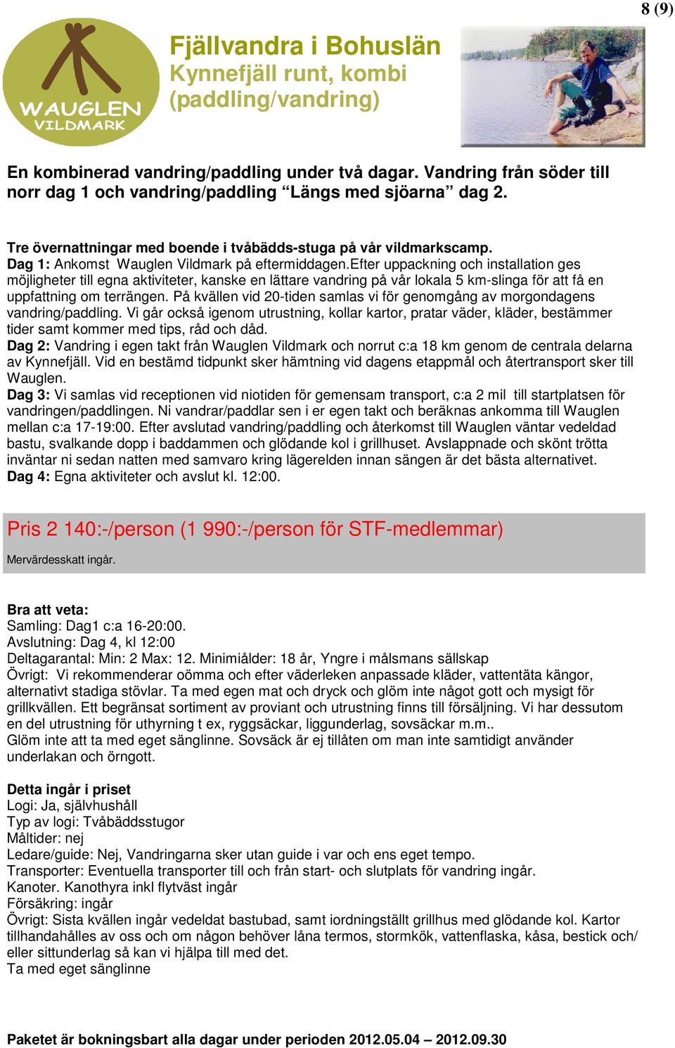 efter uppackning och installation ges möjligheter till egna aktiviteter, kanske en lättare vandring på vår lokala 5 km-slinga för att få en uppfattning om terrängen.
