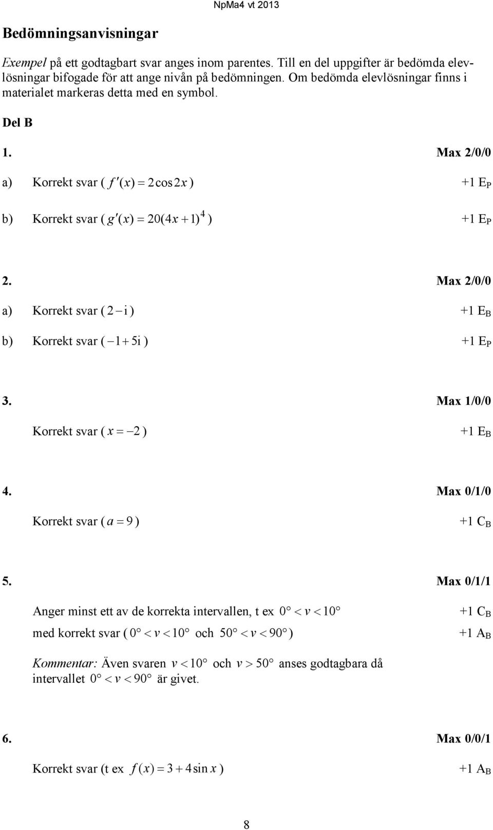 Max 2/0/0 a) Korrekt svar ( i2 ) b) Korrekt svar ( 1 ) i5 +1 E B +1 E P 3. Max 1/0/0 Korrekt svar ( x 2 ) +1 E B 4. Max 0/1/0 Korrekt svar ( a 9 ) +1 C B 5.