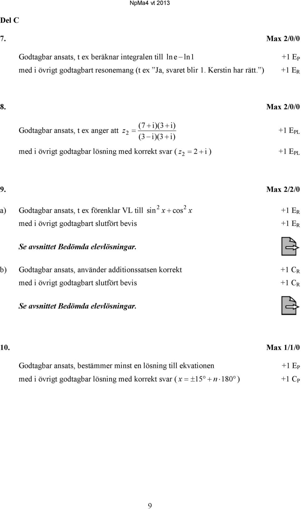 Max 2/2/0 a) Godtagbar ansats, t ex förenklar VL till sin 2 cos 2 xx +1 E R med i övrigt godtagbart slutfört bevis +1 E R Se avsnittet Bedömda elevlösningar.