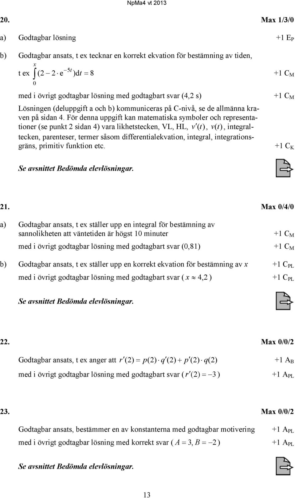 För denna uppgift kan matematiska symboler och representationer (se punkt 2 sidan 4) vara likhetstecken, VL, HL, )(tv, tv, )( integraltecken, parenteser, termer såsom differentialekvation, integral,