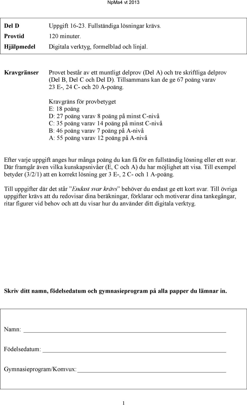 Kravgräns för provbetyget E: 18 poäng D: 27 poäng varav 8 poäng på minst C-nivå C: 35 poäng varav 14 poäng på minst C-nivå B: 46 poäng varav 7 poäng på A-nivå A: 55 poäng varav 12 poäng på A-nivå