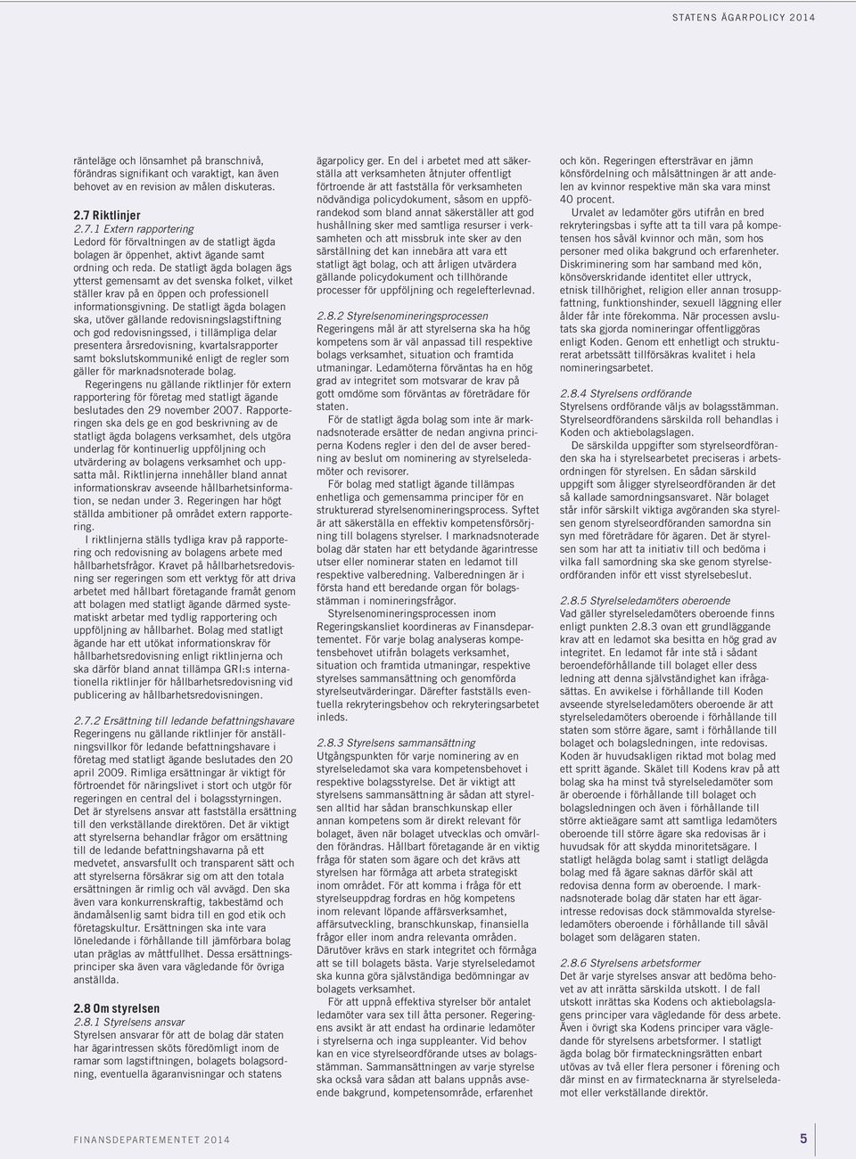 De statligt ägda bolagen ägs ytterst gemensamt av det svenska folket, vilket ställer krav på en öppen och professionell informationsgivning.