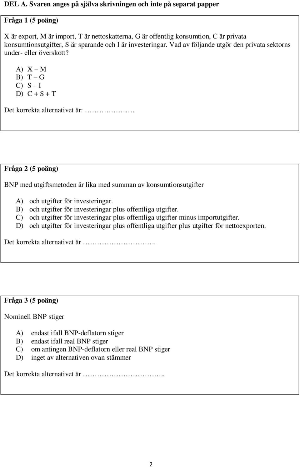 sparande och I är investeringar. Vad av följande utgör den privata sektorns under- eller överskott?