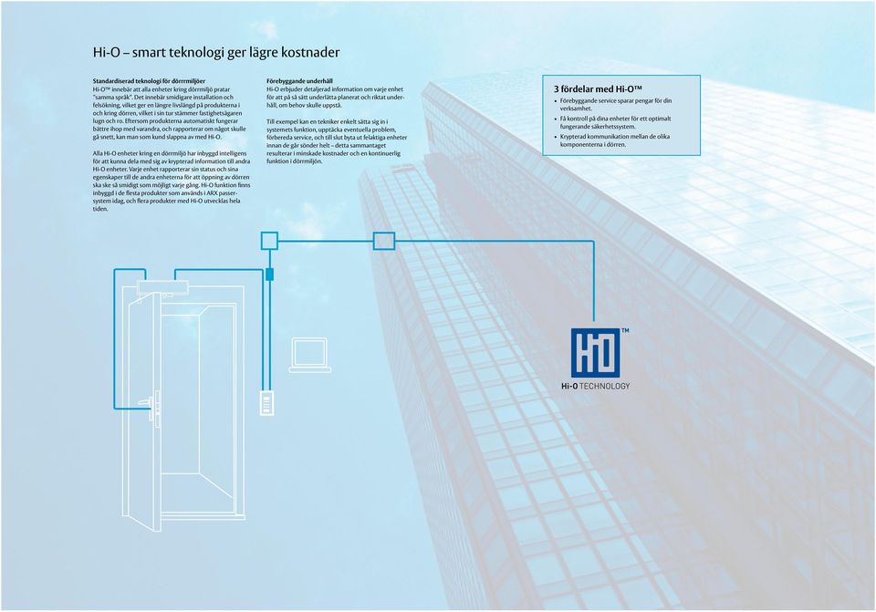 Eftersom produkterna automatiskt fungerar bättre ihop med varandra, och rapporterar om något skulle gå snett, kan man som kund slappna av med Hi-O.