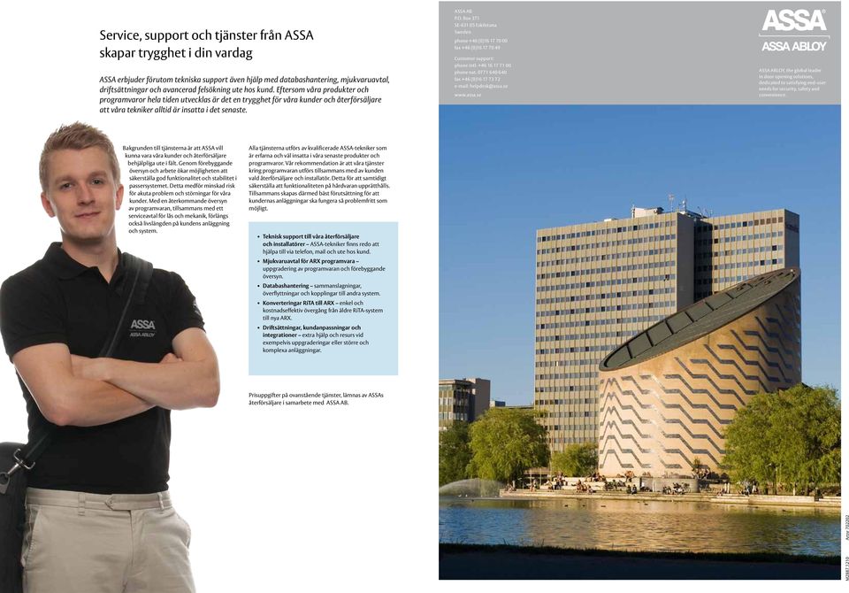 Box 371 SE-631 05 Eskilstuna Sweden phone +46 (0)16 17 70 00 fax +46 (0)16 17 70 49 Customer support: phone intl. +46 16 17 71 00 phone nat. 0771 640 640 fax +46 (0)16 17 73 72 e-mail: helpdesk@assa.