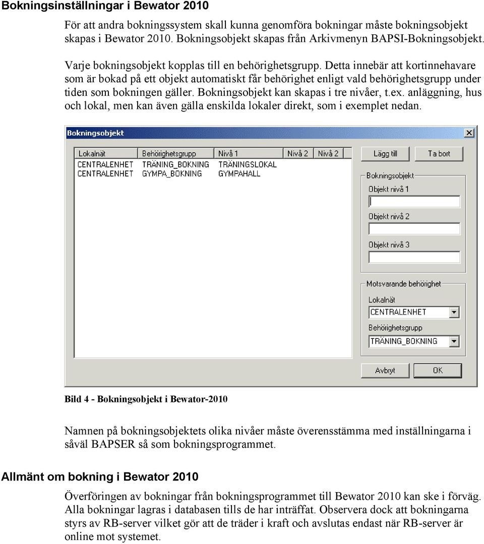 Detta innebär att kortinnehavare som är bokad på ett objekt automatiskt får behörighet enligt vald behörighetsgrupp under tiden som bokningen gäller. Bokningsobjekt kan skapas i tre nivåer, t.ex.