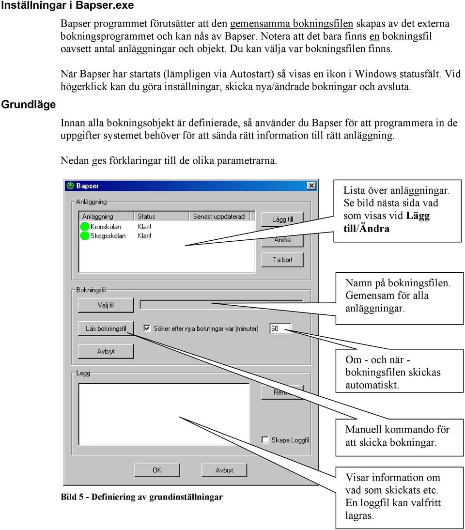 När Bapser har startats (lämpligen via Autostart) så visas en ikon i Windows statusfält. Vid högerklick kan du göra inställningar, skicka nya/ändrade bokningar och avsluta.