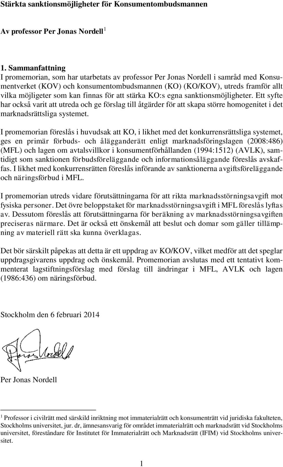 kan finnas för att stärka KO:s egna sanktionsmöjligheter. Ett syfte har också varit att utreda och ge förslag till åtgärder för att skapa större homogenitet i det marknadsrättsliga systemet.