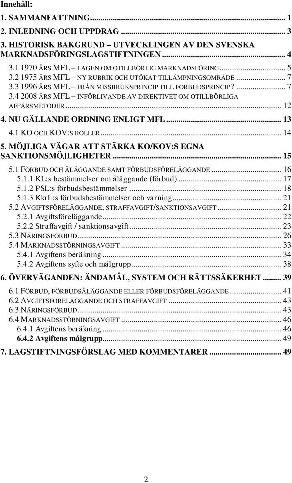 .. 12 4. NU GÄLLANDE ORDNING ENLIGT MFL... 13 4.1 KO OCH KOV:S ROLLER... 14 5. MÖJLIGA VÄGAR ATT STÄRKA KO/KOV:S EGNA SANKTIONSMÖJLIGHETER... 15 5.1 FÖRBUD OCH ÅLÄGGANDE SAMT FÖRBUDSFÖRELÄGGANDE.
