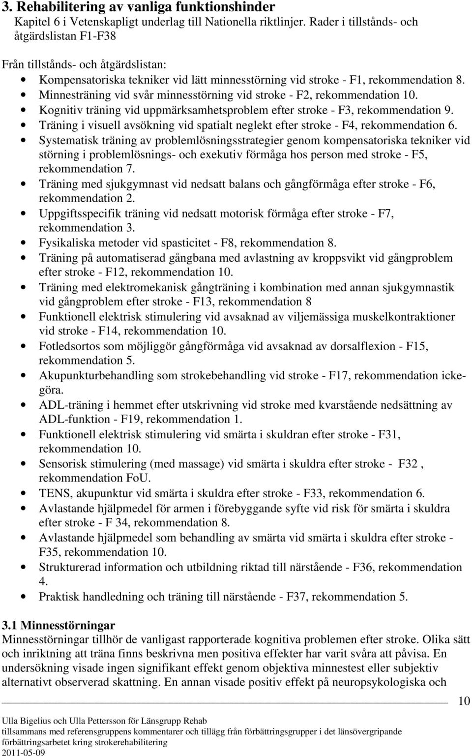 Minnesträning vid svår minnesstörning vid stroke - F2, rekommendation 10. Kognitiv träning vid uppmärksamhetsproblem efter stroke - F3, rekommendation 9.