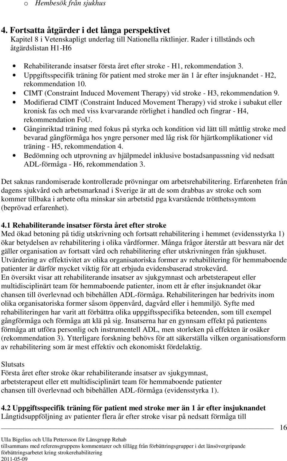 Uppgiftsspecifik träning för patient med stroke mer än 1 år efter insjuknandet - H2, rekommendation 10. CIMT (Constraint Induced Movement Therapy) vid stroke - H3, rekommendation 9.