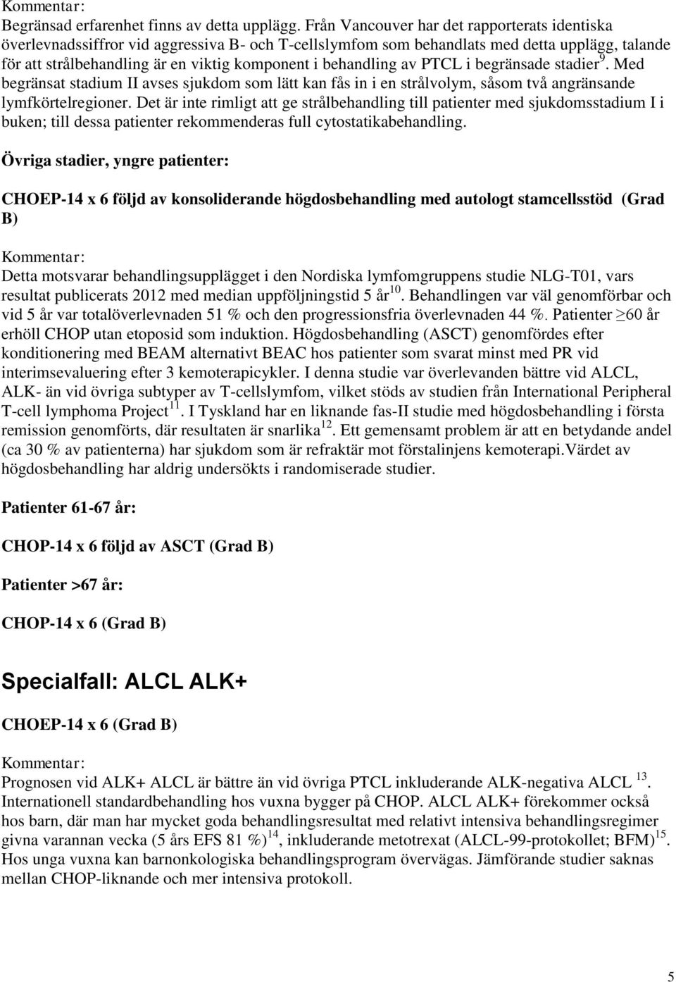 behandling av PTCL i begränsade stadier 9. Med begränsat stadium II avses sjukdom som lätt kan fås in i en strålvolym, såsom två angränsande lymfkörtelregioner.