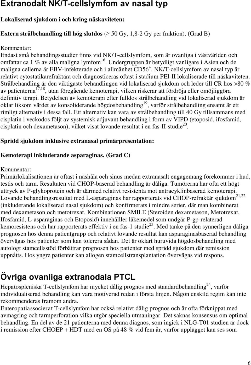 Undergruppen är betydligt vanligare i Asien och de maligna cellerna är EBV-infekterade och i allmänhet CD56 +.