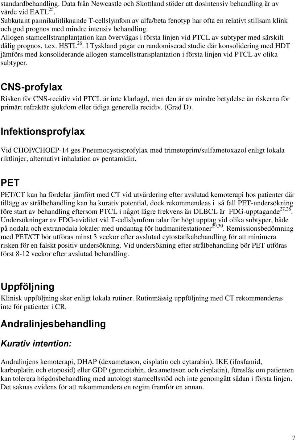 Allogen stamcellstranplantation kan övervägas i första linjen vid PTCL av subtyper med särskilt dålig prognos, t.ex. HSTL 26.