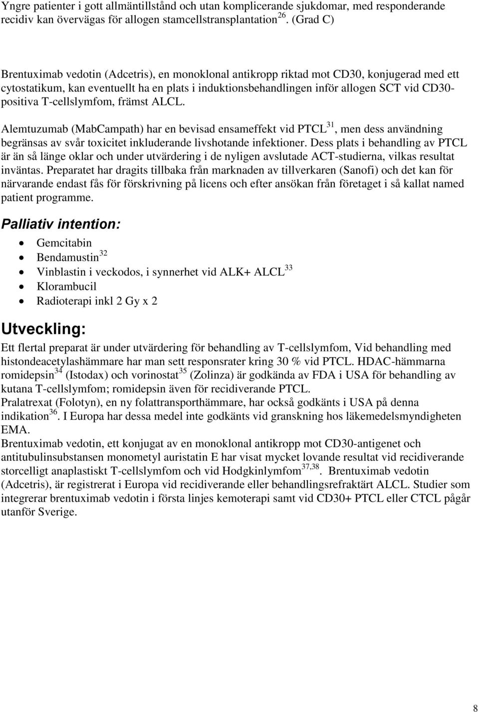 positiva T-cellslymfom, främst ALCL. Alemtuzumab (MabCampath) har en bevisad ensameffekt vid PTCL 31, men dess användning begränsas av svår toxicitet inkluderande livshotande infektioner.