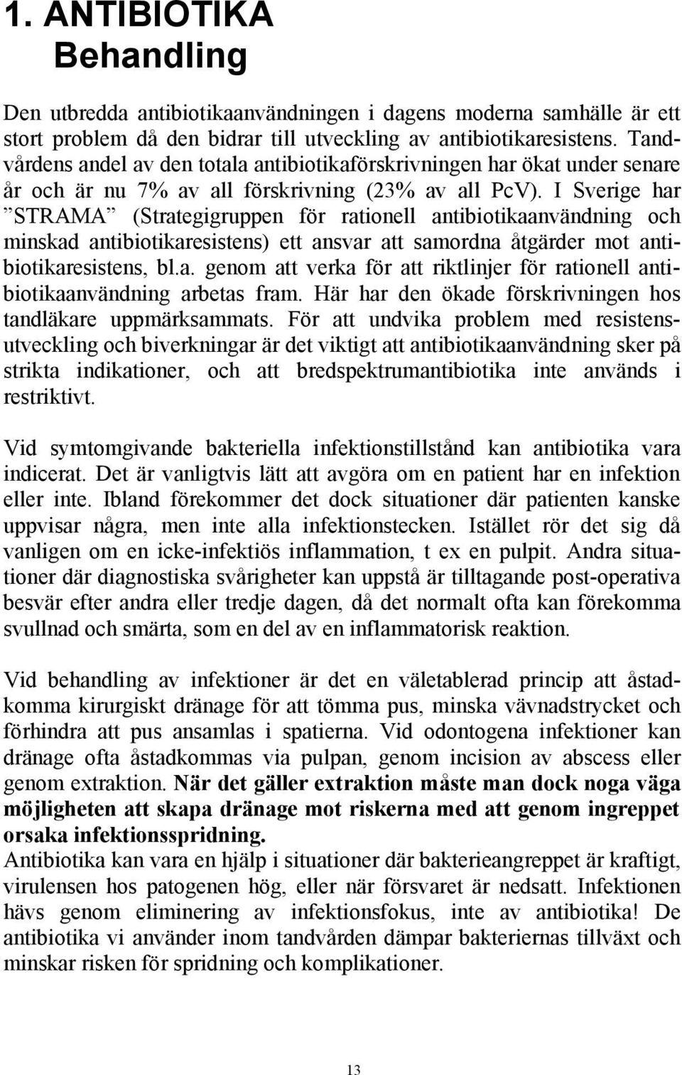 I Sverige har STRAMA (Strategigruppen för rationell antibiotikaanvändning och minskad antibiotikaresistens) ett ansvar att samordna åtgärder mot antibiotikaresistens, bl.a. genom att verka för att riktlinjer för rationell antibiotikaanvändning arbetas fram.