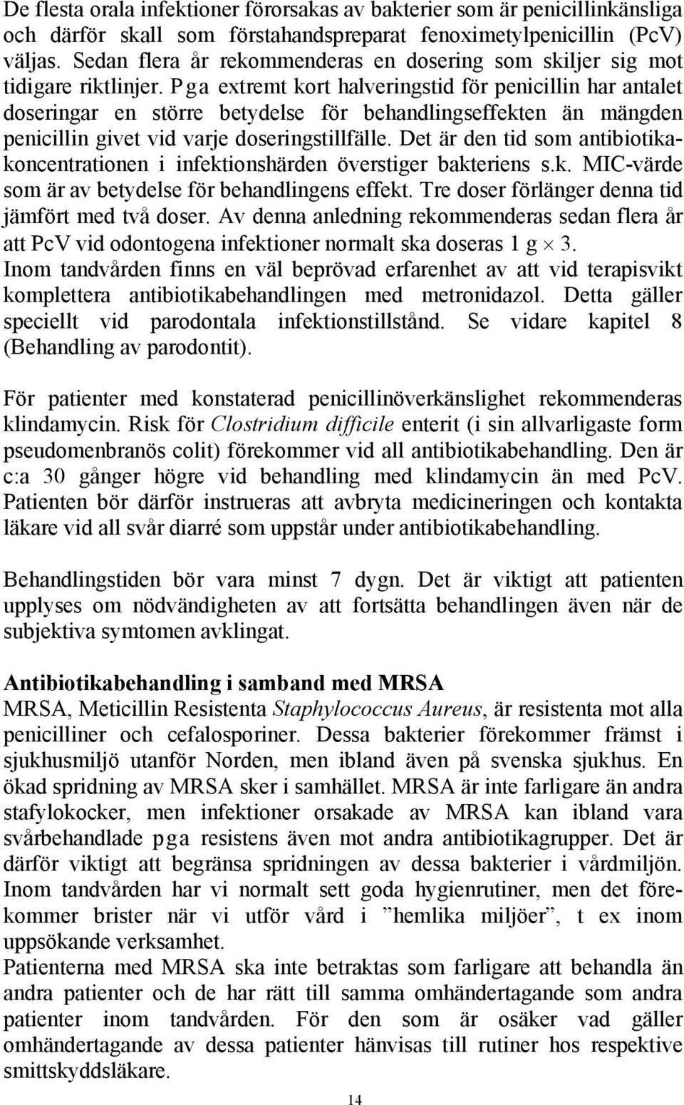 Pga extremt kort halveringstid för penicillin har antalet doseringar en större betydelse för behandlingseffekten än mängden penicillin givet vid varje doseringstillfälle.