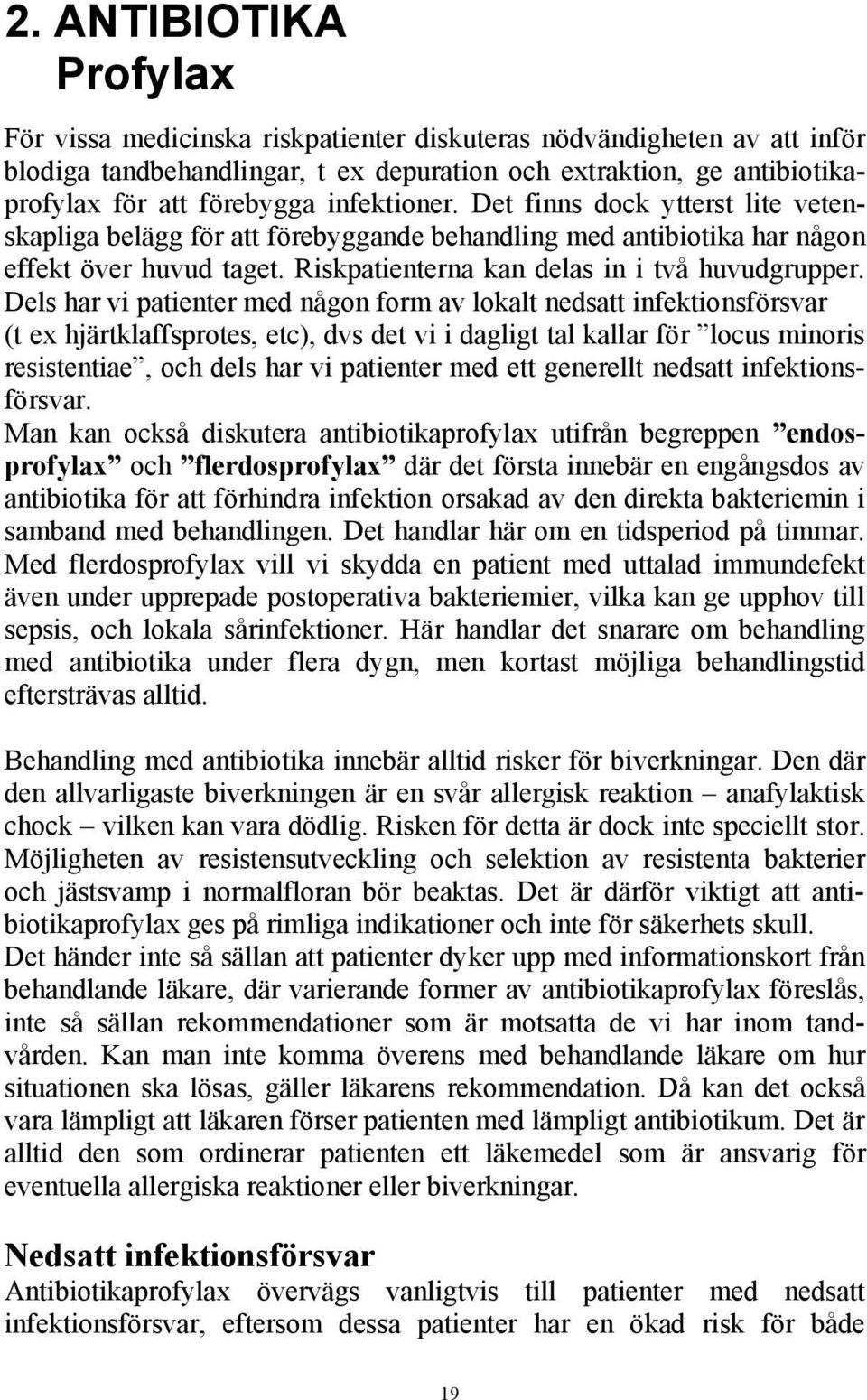 Dels har vi patienter med någon form av lokalt nedsatt infektionsförsvar (t ex hjärtklaffsprotes, etc), dvs det vi i dagligt tal kallar för locus minoris resistentiae, och dels har vi patienter med