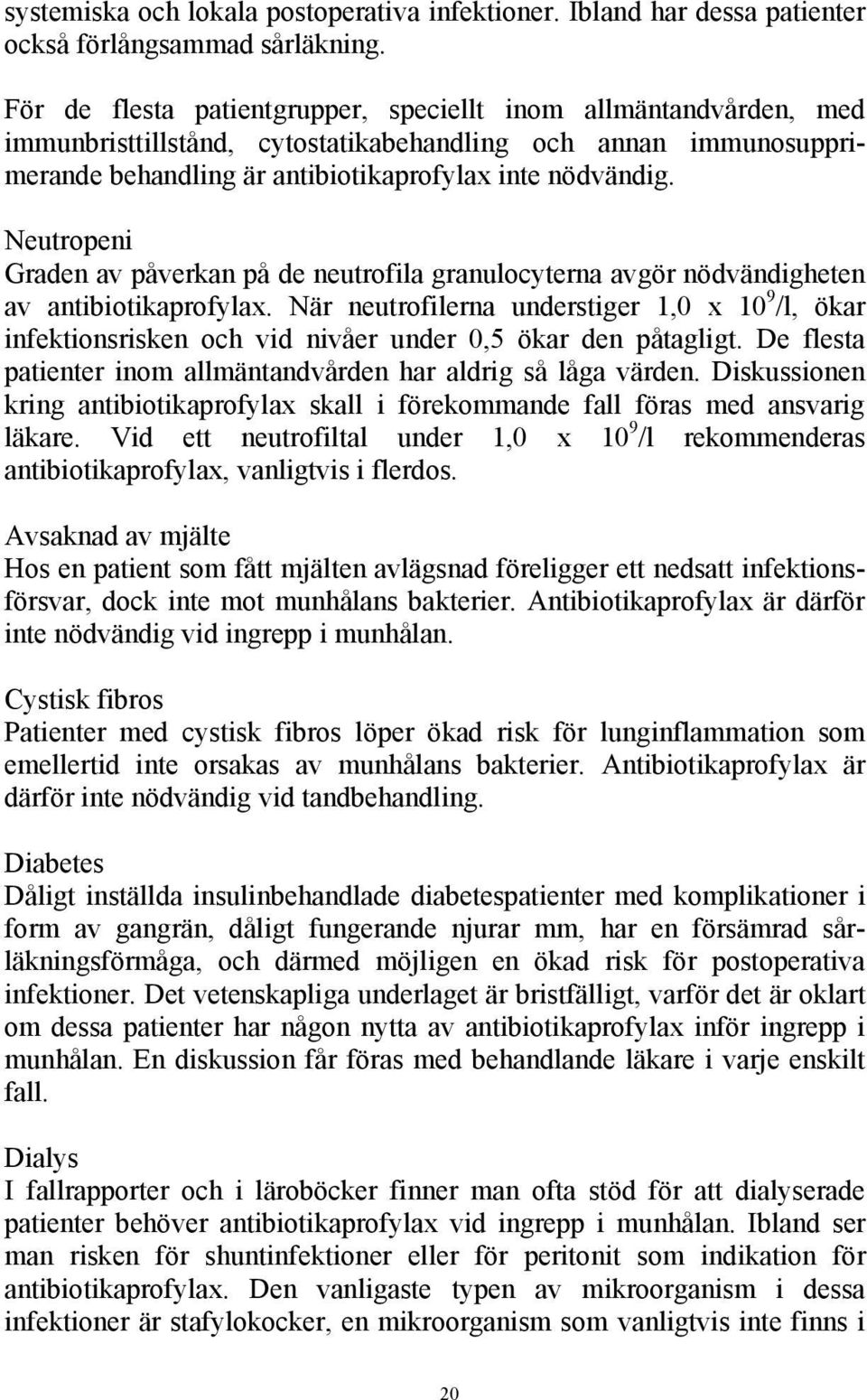 Neutropeni Graden av påverkan på de neutrofila granulocyterna avgör nödvändigheten av antibiotikaprofylax.