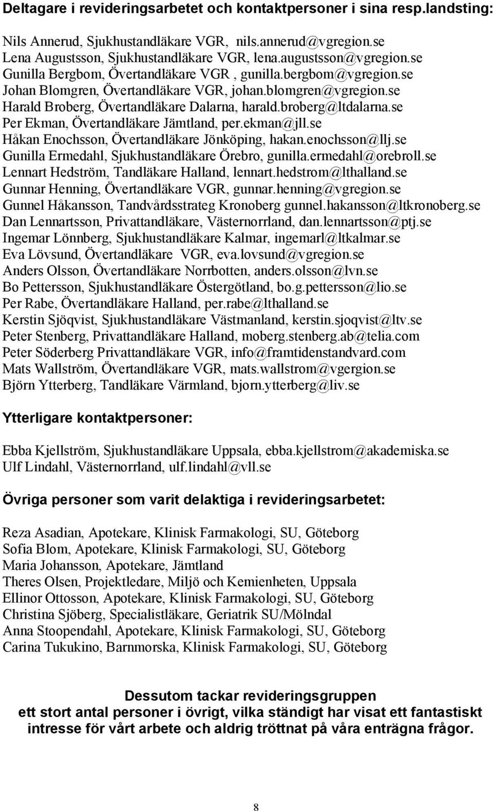broberg@ltdalarna.se Per Ekman, Övertandläkare Jämtland, per.ekman@jll.se Håkan Enochsson, Övertandläkare Jönköping, hakan.enochsson@llj.se Gunilla Ermedahl, Sjukhustandläkare Örebro, gunilla.