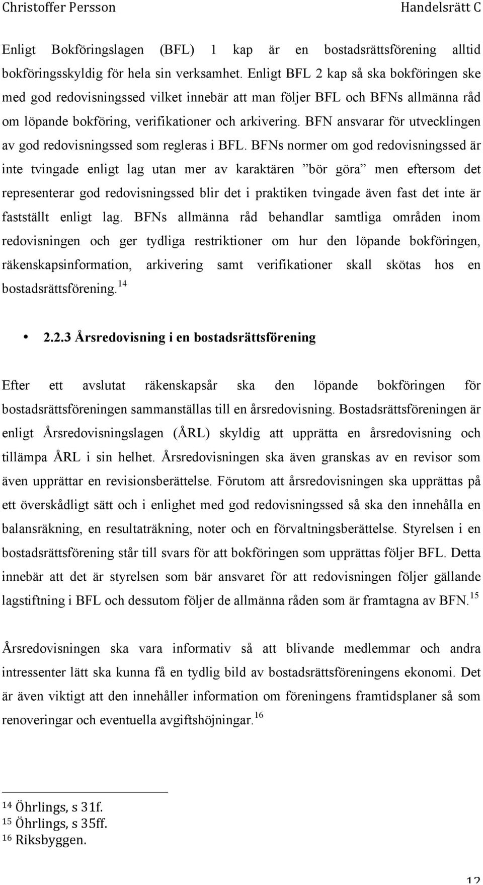 BFN ansvarar för utvecklingen av god redovisningssed som regleras i BFL.
