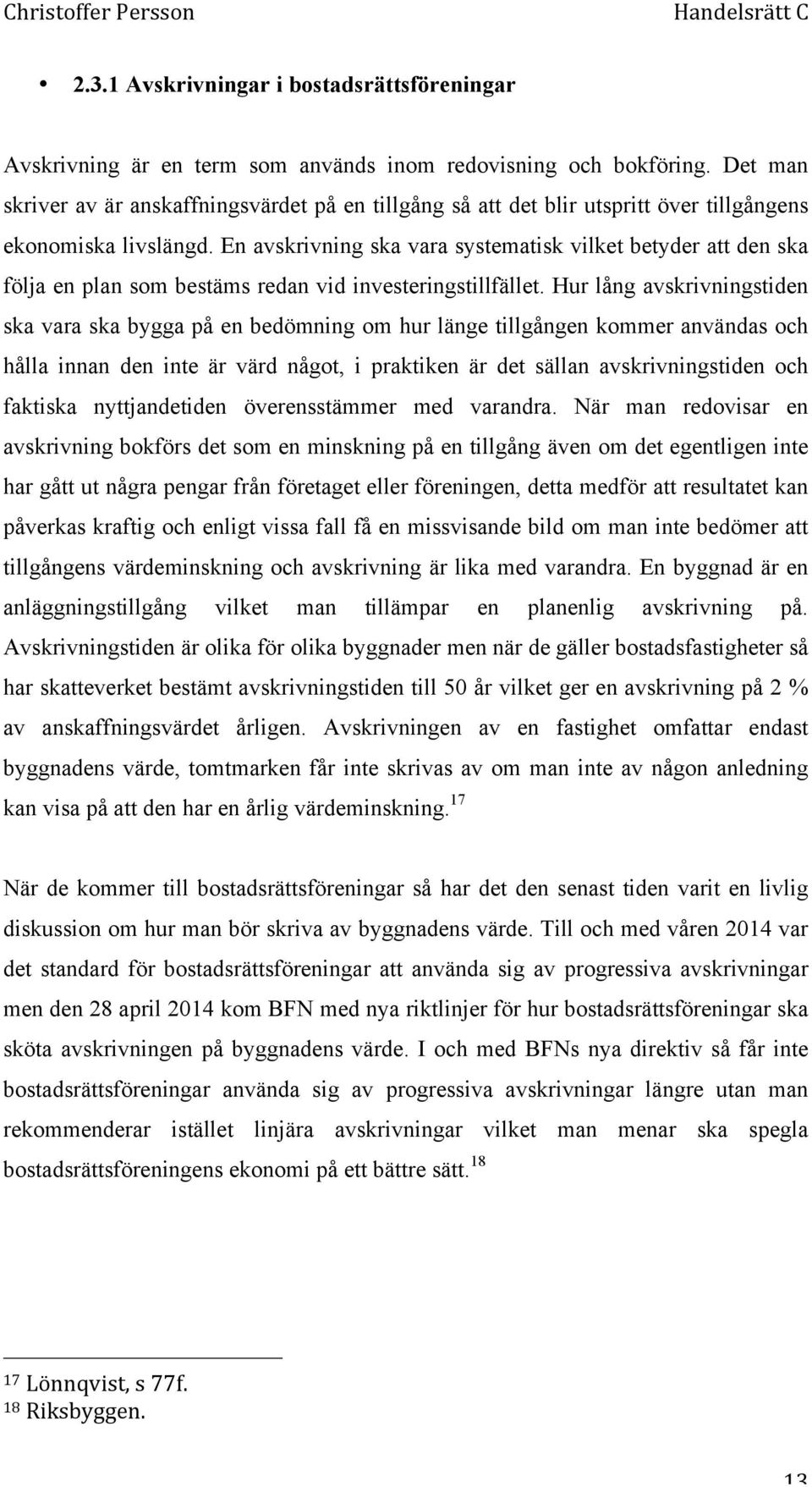 En avskrivning ska vara systematisk vilket betyder att den ska följa en plan som bestäms redan vid investeringstillfället.
