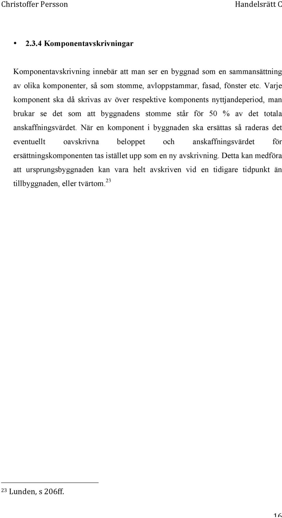 Varje komponent ska då skrivas av över respektive komponents nyttjandeperiod, man brukar se det som att byggnadens stomme står för 50 % av det totala