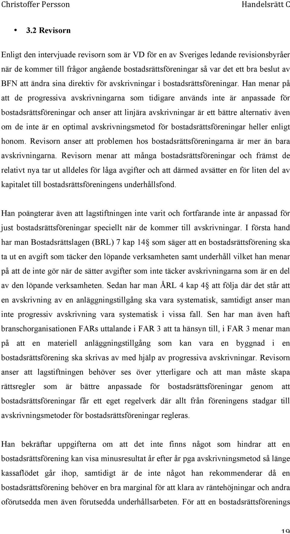 Han menar på att de progressiva avskrivningarna som tidigare används inte är anpassade för bostadsrättsföreningar och anser att linjära avskrivningar är ett bättre alternativ även om de inte är en