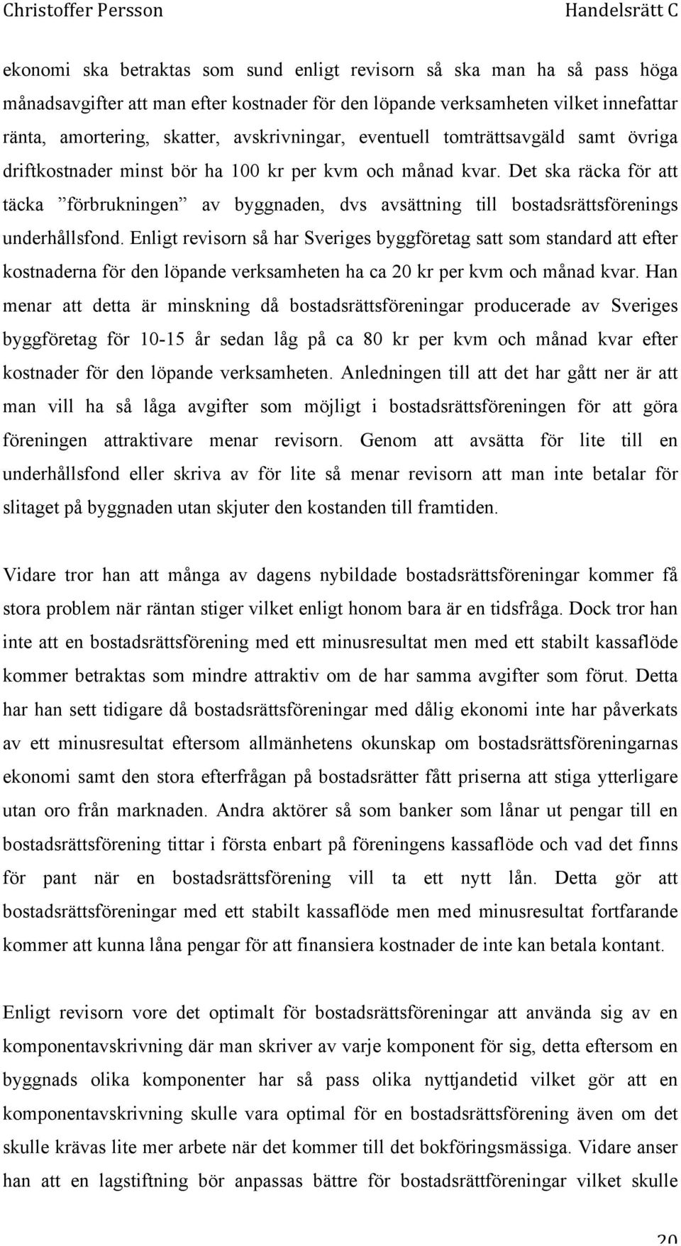 Det ska räcka för att täcka förbrukningen av byggnaden, dvs avsättning till bostadsrättsförenings underhållsfond.
