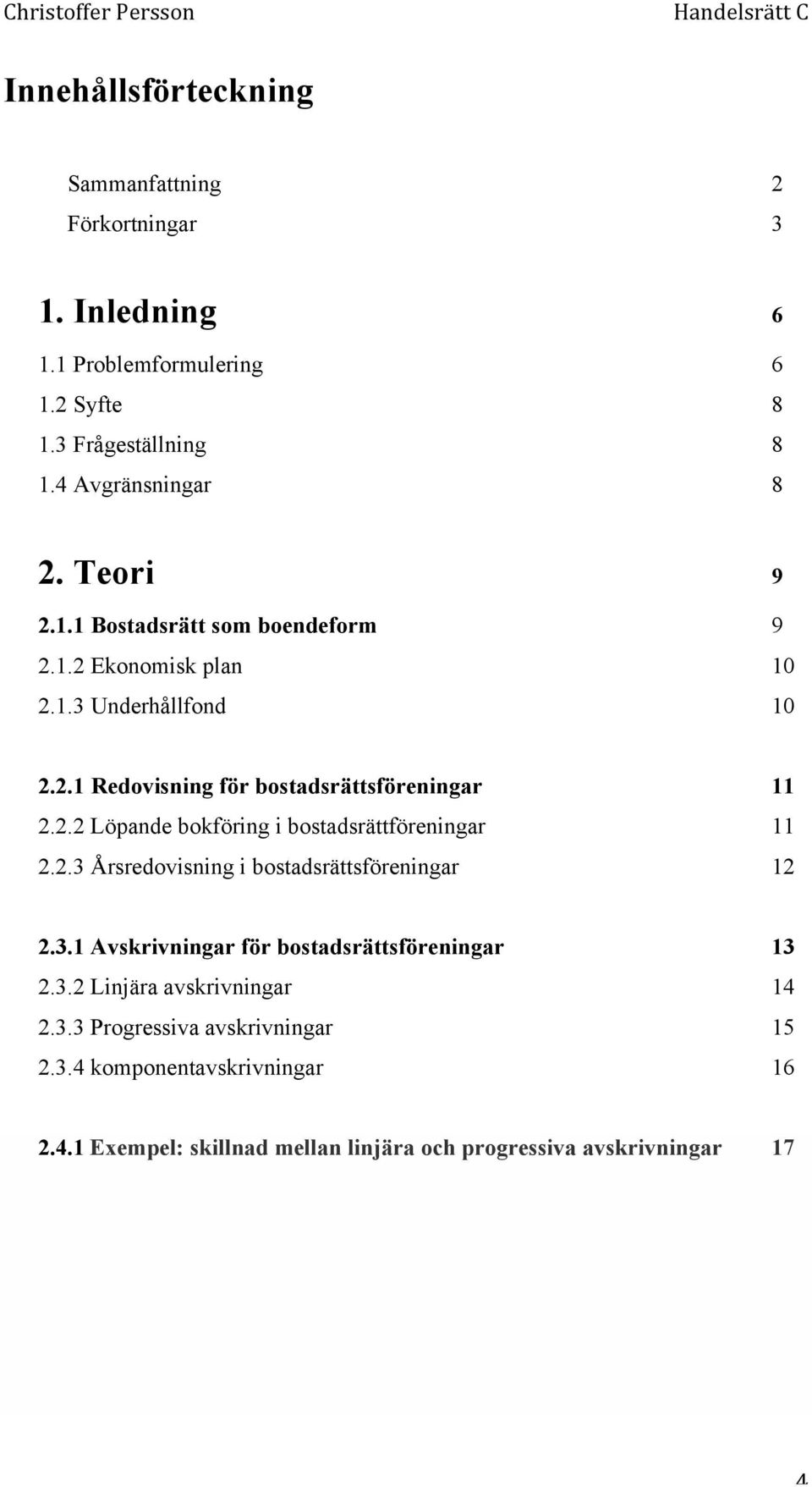 2.3 Årsredovisning i bostadsrättsföreningar 12 2.3.1 Avskrivningar för bostadsrättsföreningar 13 2.3.2 Linjära avskrivningar 14 2.3.3 Progressiva avskrivningar 15 2.