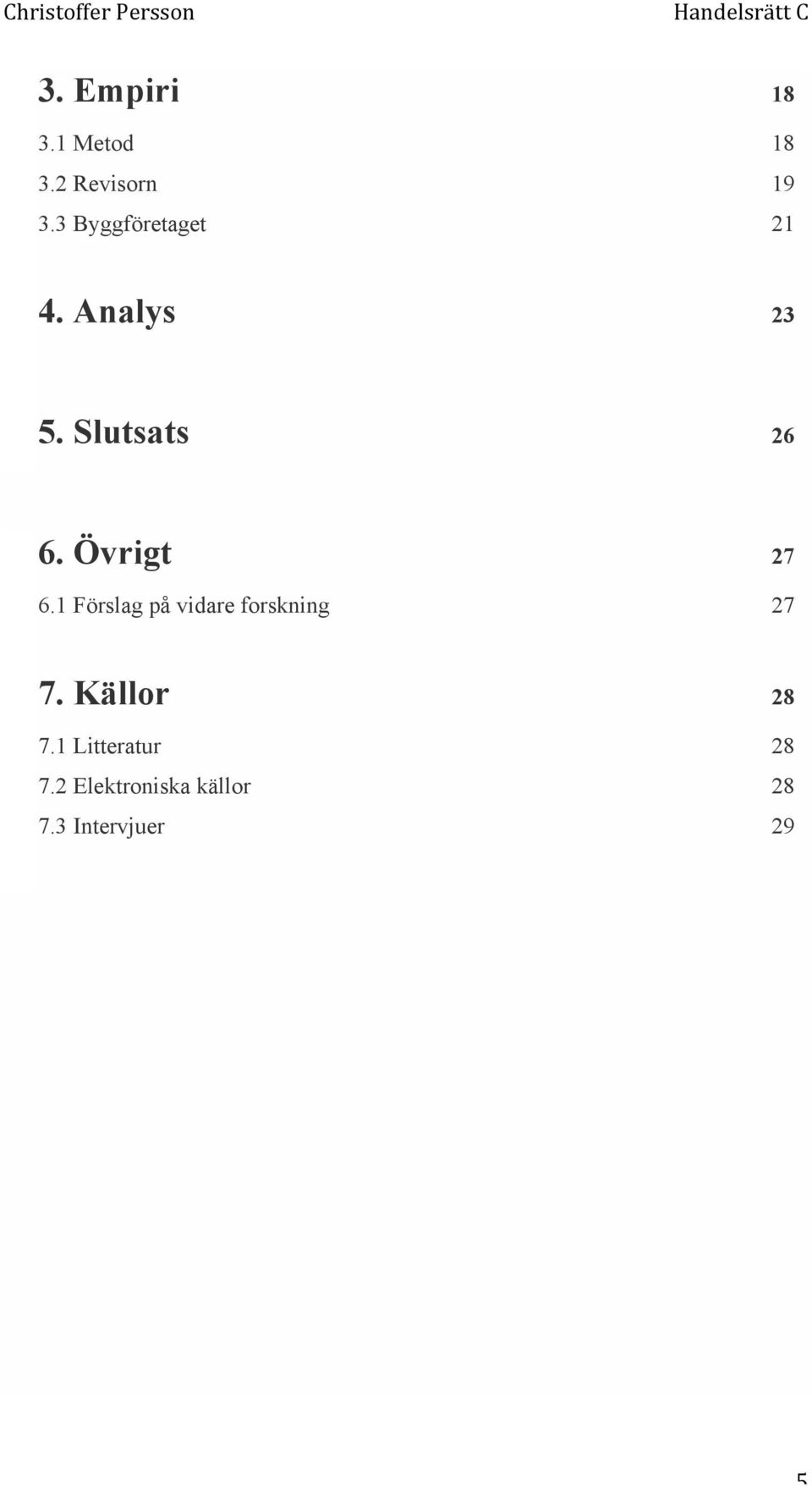 Övrigt 27 6.1 Förslag på vidare forskning 27 7.
