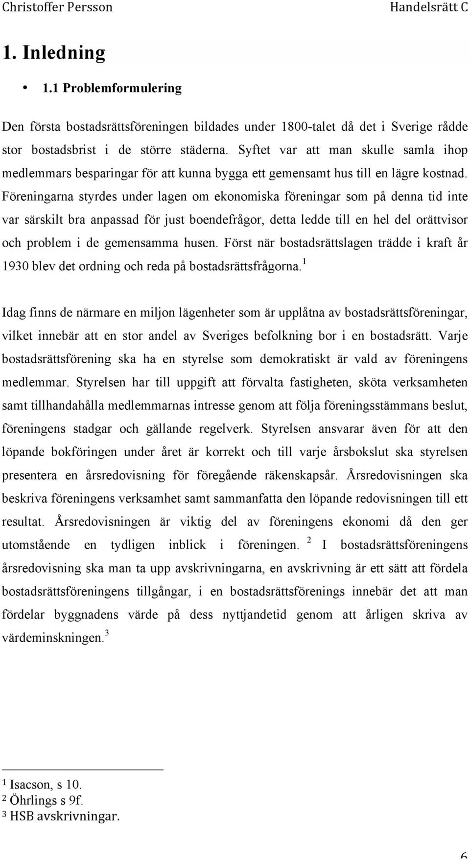 Föreningarna styrdes under lagen om ekonomiska föreningar som på denna tid inte var särskilt bra anpassad för just boendefrågor, detta ledde till en hel del orättvisor och problem i de gemensamma