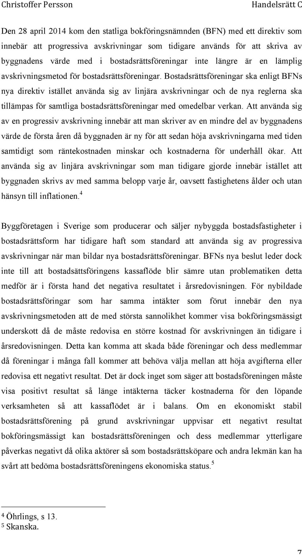 Bostadsrättsföreningar ska enligt BFNs nya direktiv istället använda sig av linjära avskrivningar och de nya reglerna ska tillämpas för samtliga bostadsrättsföreningar med omedelbar verkan.
