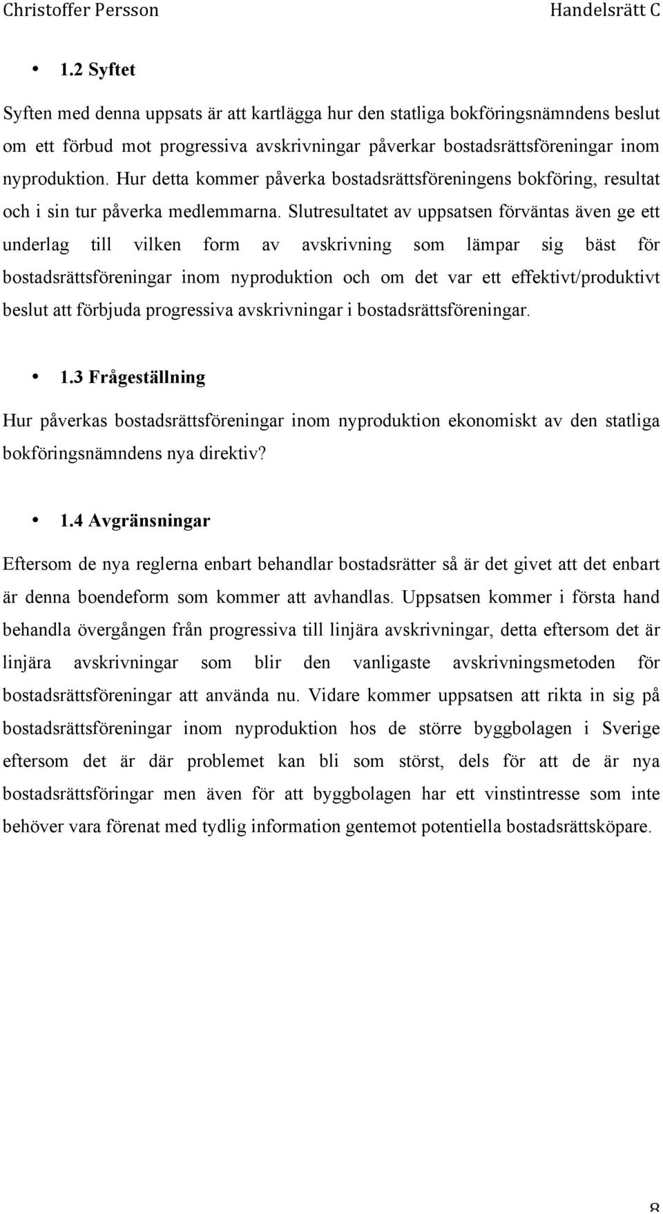 Slutresultatet av uppsatsen förväntas även ge ett underlag till vilken form av avskrivning som lämpar sig bäst för bostadsrättsföreningar inom nyproduktion och om det var ett effektivt/produktivt