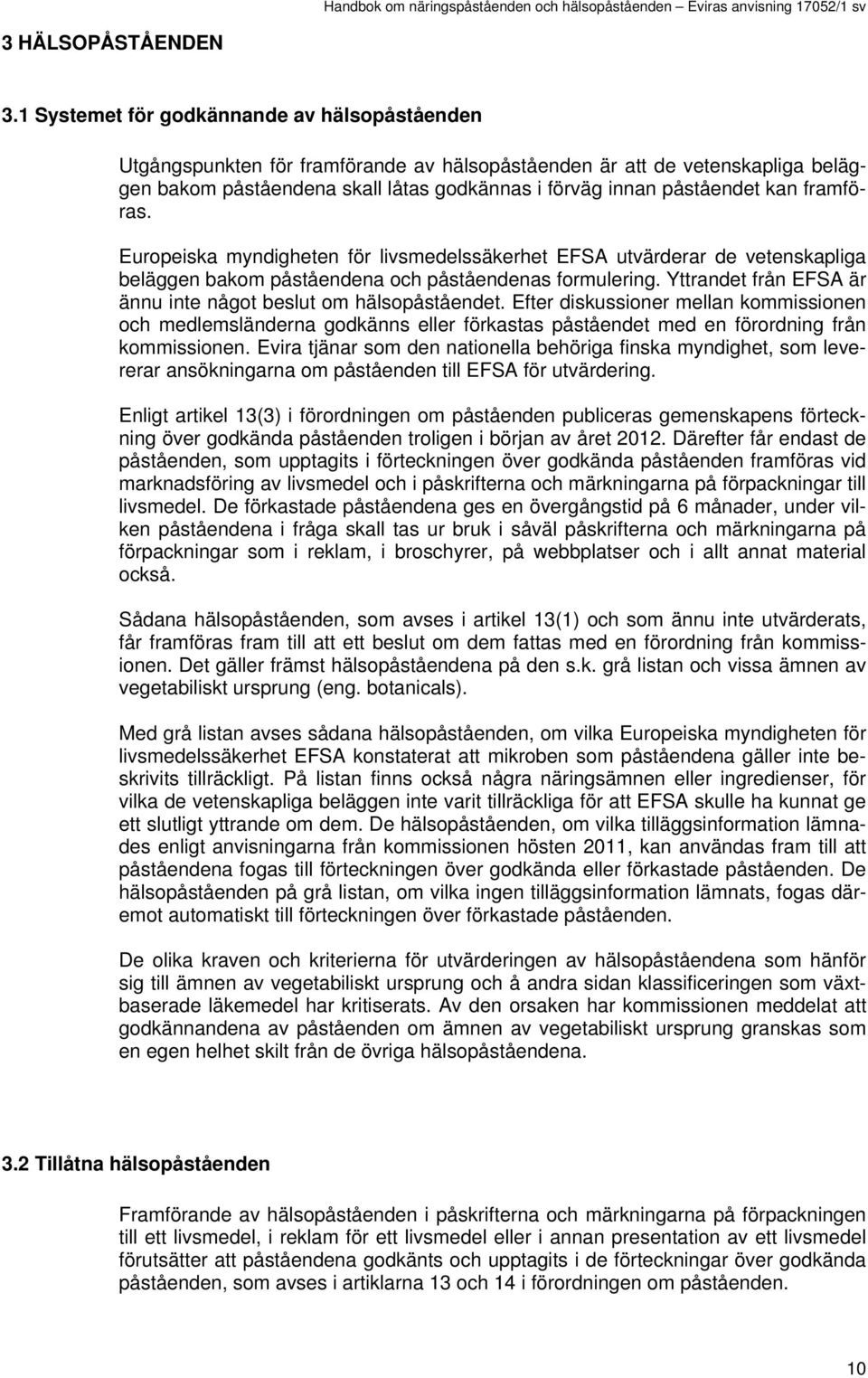 framföras. Europeiska myndigheten för livsmedelssäkerhet EFSA utvärderar de vetenskapliga beläggen bakom påståendena och påståendenas formulering.