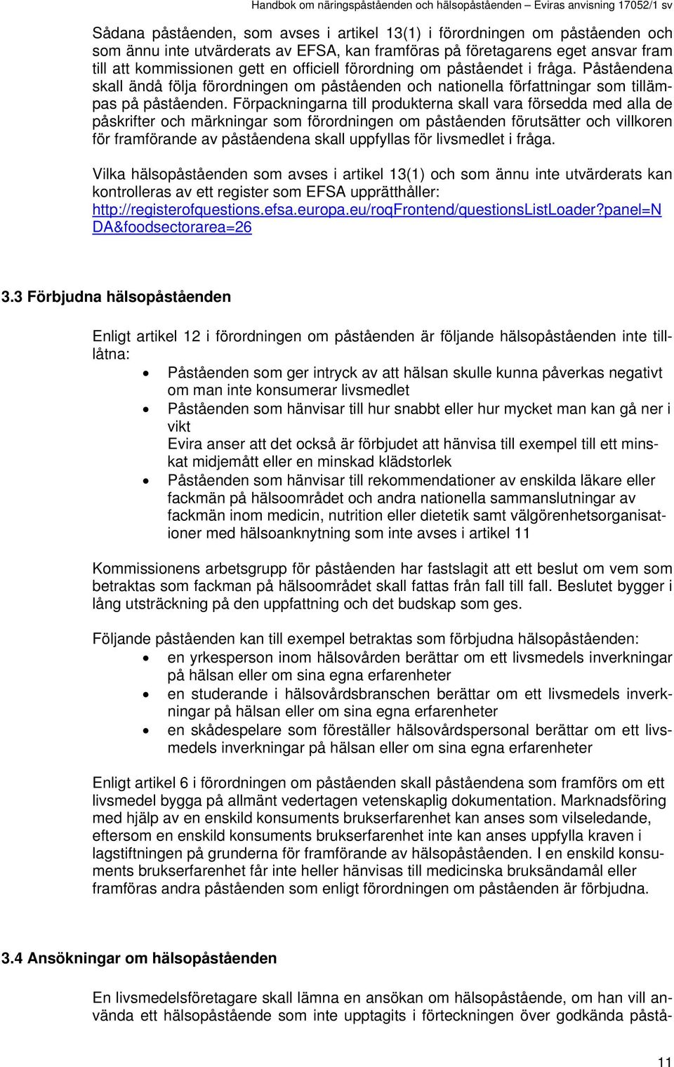 Förpackningarna till produkterna skall vara försedda med alla de påskrifter och märkningar som förordningen om påståenden förutsätter och villkoren för framförande av påståendena skall uppfyllas för