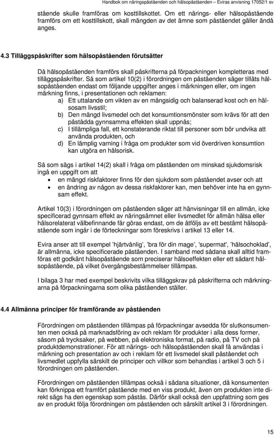 Så som artikel 10(2) i förordningen om påståenden säger tillåts hälsopåståenden endast om följande uppgifter anges i märkningen eller, om ingen märkning finns, i presentationen och reklamen: a) Ett