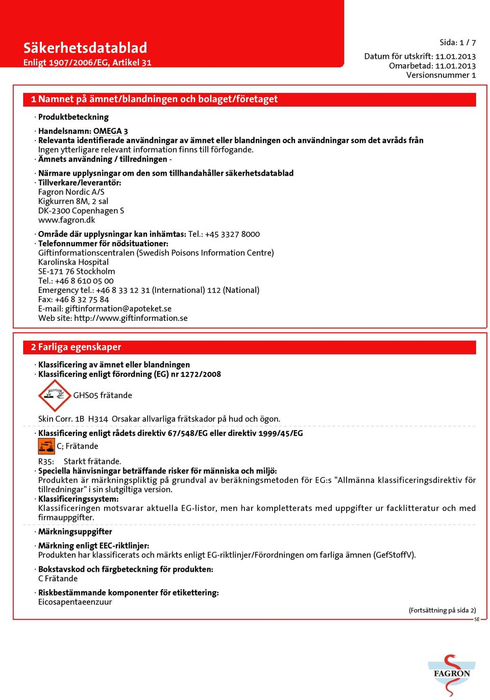 Ämnets användning / tillredningen - Närmare upplysningar om den som tillhandahåller säkerhetsdatablad Tillverkare/leverantör: Fagron Nordic A/S Kigkurren 8M, 2 sal DK-2300 Copenhagen S www.fagron.