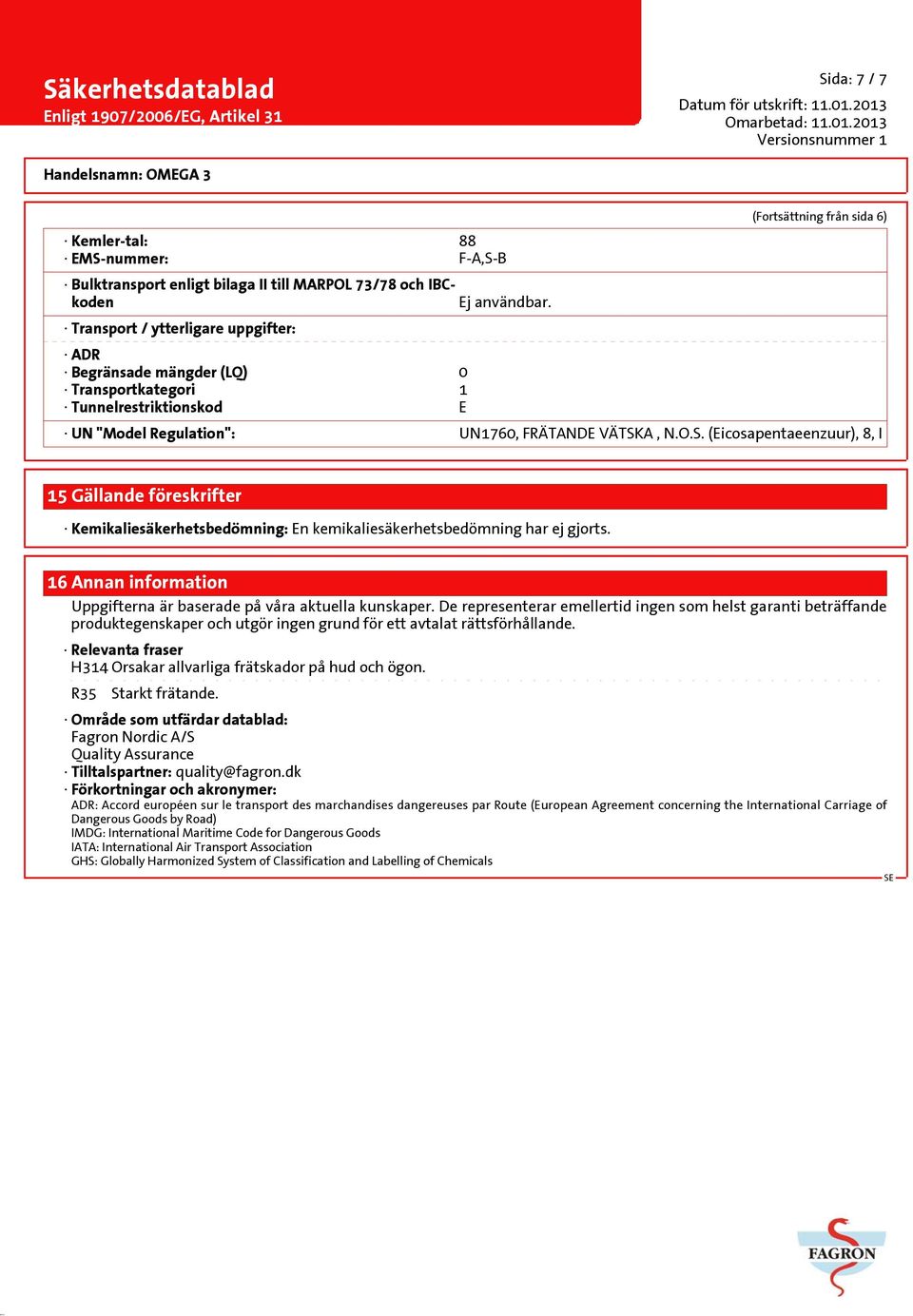 A, N.O.S. (Eicosapentaeenzuur), 8, I 15 Gällande föreskrifter Kemikaliesäkerhetsbedömning: En kemikaliesäkerhetsbedömning har ej gjorts.