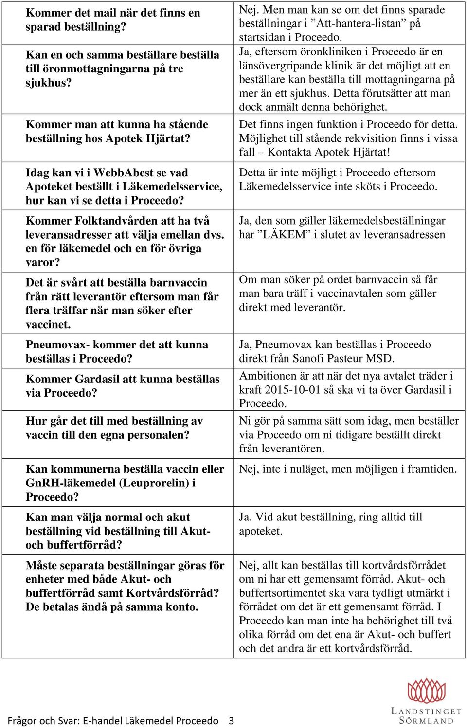 en för läkemedel och en för övriga varor? Det är svårt att beställa barnvaccin från rätt leverantör eftersom man får flera träffar när man söker efter vaccinet.