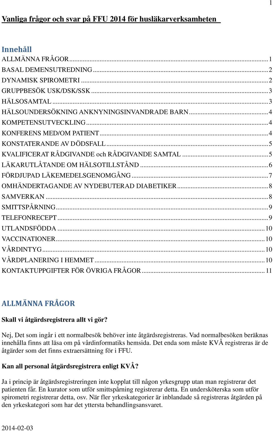 .. 5 LÄKARUTLÅTANDE OM HÄLSOTILLSTÅND... 6 FÖRDJUPAD LÄKEMEDELSGENOMGÅNG... 7 OMHÄNDERTAGANDE AV NYDEBUTERAD DIABETIKER... 8 SAMVERKAN... 8 SMITTSPÅRNING... 9 TELEFONRECEPT... 9 UTLANDSFÖDDA.