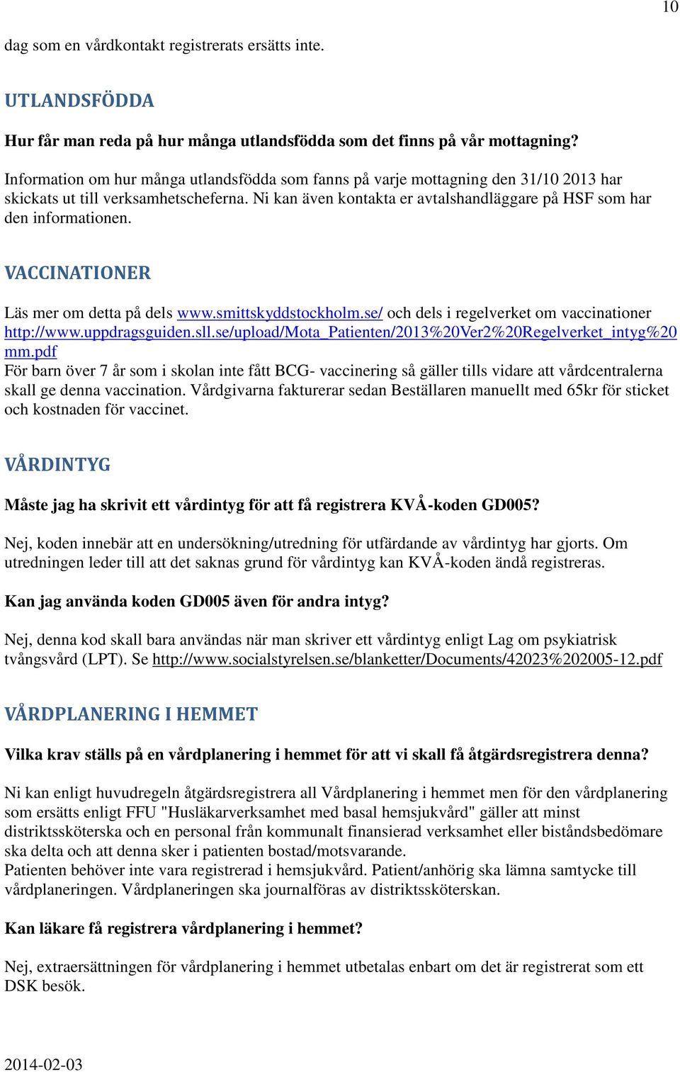 VACCINATIONER Läs mer om detta på dels www.smittskyddstockholm.se/ och dels i regelverket om vaccinationer http://www.uppdragsguiden.sll.se/upload/mota_patienten/2013%20ver2%20regelverket_intyg%20 mm.