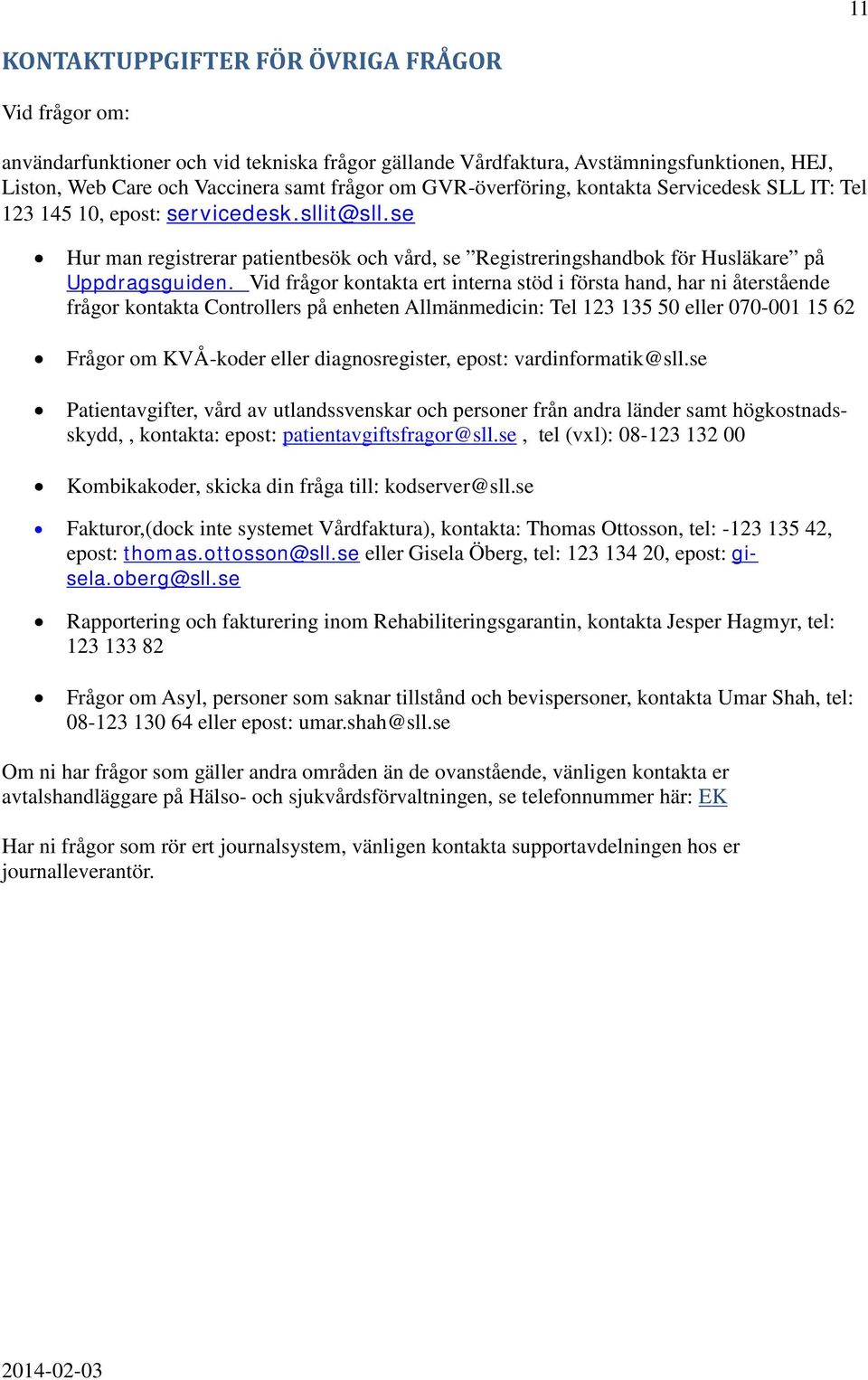 Vid frågor kontakta ert interna stöd i första hand, har ni återstående frågor kontakta Controllers på enheten Allmänmedicin: Tel 123 135 50 eller 070-001 15 62 Frågor om KVÅ-koder eller